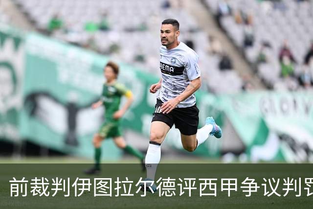 前裁判伊图拉尔德评西甲争议判罚：3个点球最抢眼