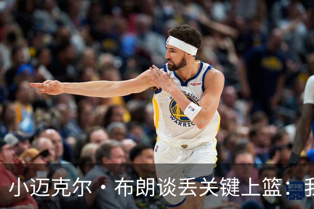 小迈克尔·布朗谈丢关键上篮：我犯了不该犯的错 愿承担全部责任