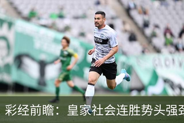 彩经前瞻：皇家社会连胜势头强劲，莱万特客场恐难抵挡
