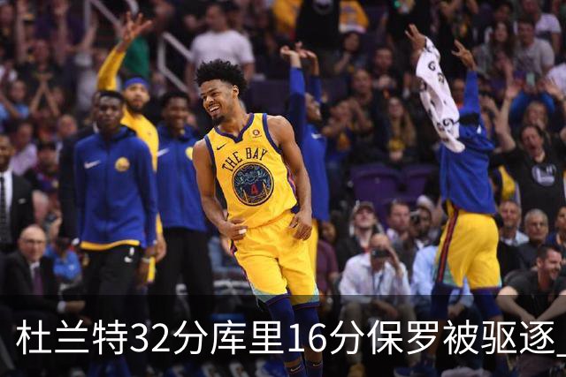 杜兰特32分库里16分保罗被驱逐 太阳险胜勇士