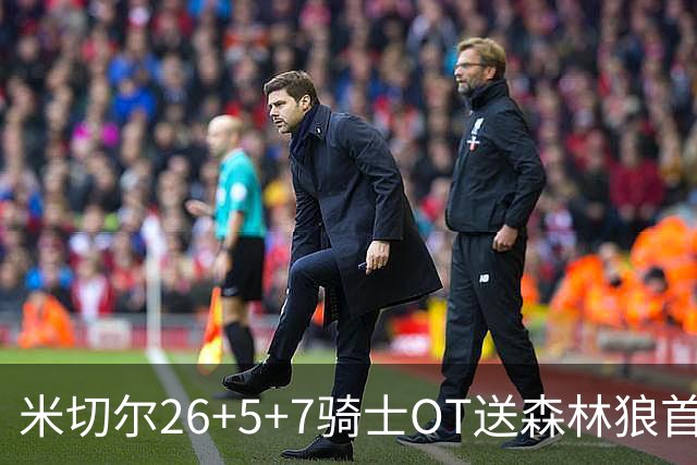 米切尔26+5+7骑士OT送森林狼首败，哈登22+9华子空砍47分