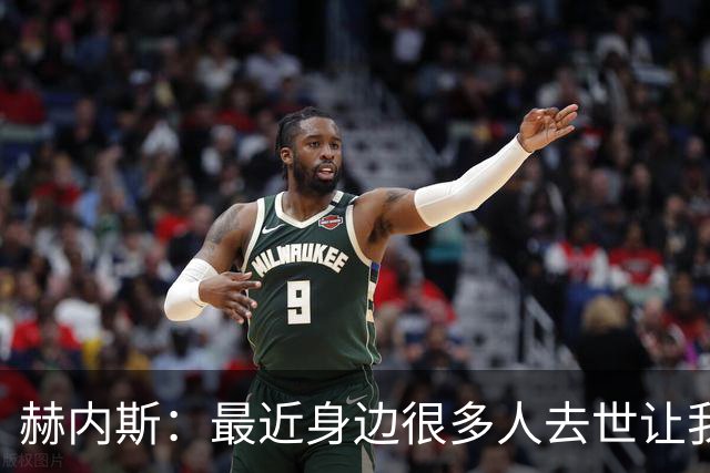赫内斯：最近身边很多人去世让我有些担忧，我还没有写下遗嘱