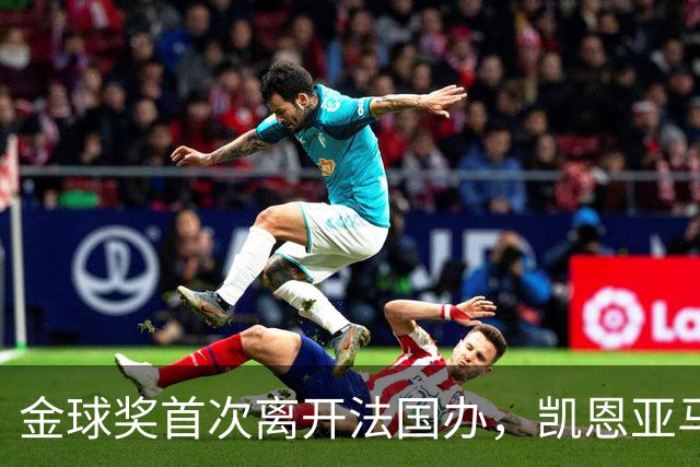 金球奖首次离开法国办，凯恩亚马尔姆巴佩谁捧杯？