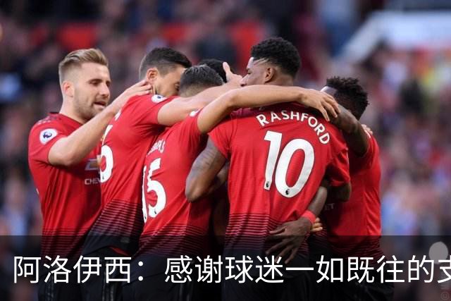 阿洛伊西：感谢球迷一如既往的支持，我们一定战斗到联赛最后一秒