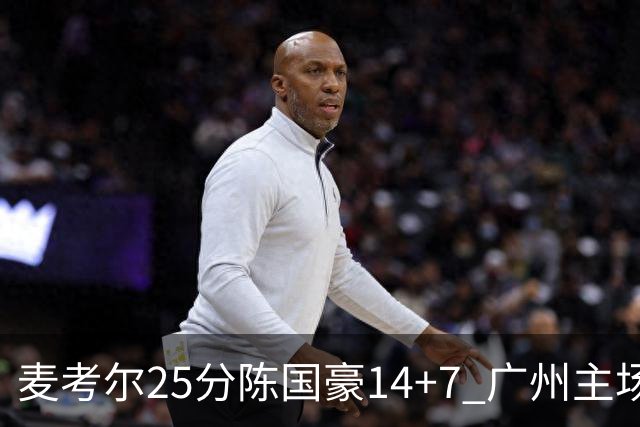 麦考尔25分陈国豪14+7 广州主场加时1分险胜北控