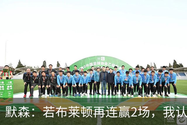 默森：若布莱顿再连赢2场，我认为他们绝对是争冠球队