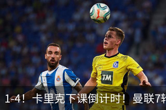 1-4！卡里克下课倒计时！曼联7轮不胜+欧冠两连败！两大候选出炉