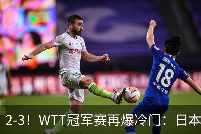 2-3！WTT冠军赛再爆冷门：日本队2大主力首轮出局，无缘再战国乒