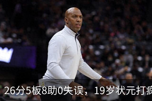 26分5板8助0失误，19岁状元打疯！MVP顶不住了，不败球队仅剩3支