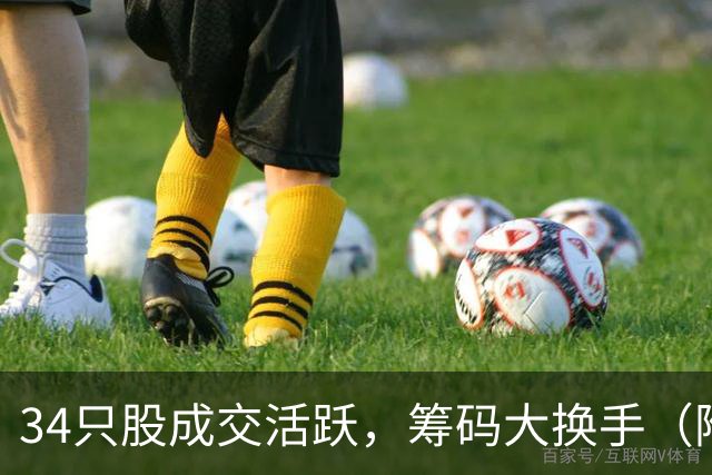 34只股成交活跃，筹码大换手（附股）