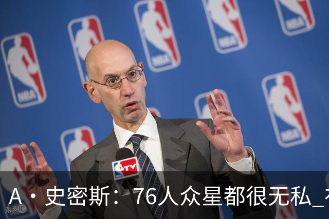 A·史密斯：76人众星都很无私 布朗从场均28分到20分左右也不在意