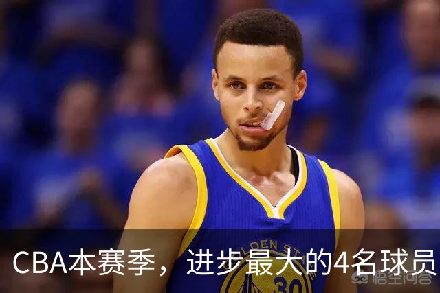 CBA本赛季，进步最大的4名球员，你最喜欢谁？